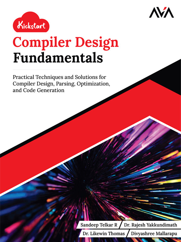 Kickstart Compiler Design Fundamentals Practical Techniques And Solutions For Compiler Design Parsing Optimization And Code Generation Sandeep Telkar R Dr Rajesh Yakkundimath Dr Likewin Thomas Divyashree Mallarapu