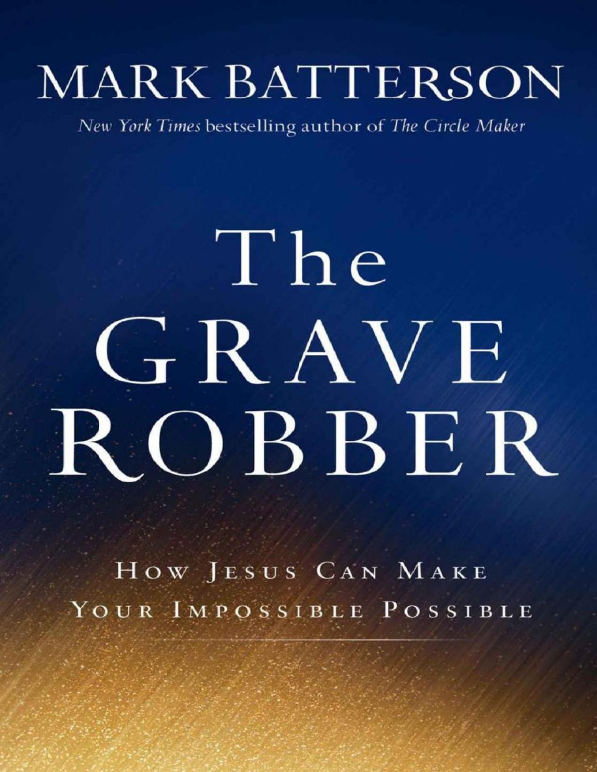 The Grave Robber How Jesus Can Make Your Impossible Possible Mark Batterson