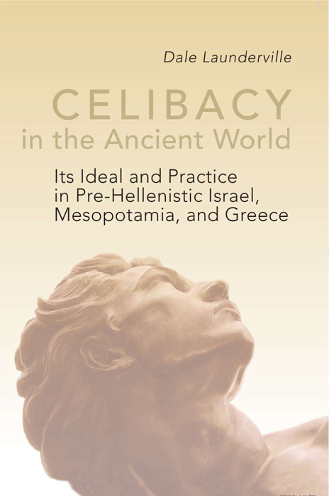 Celibacy In The Ancient World Its Ideal And Practice In Prehellenistic Israel Mesopotamia And Greece Dale Launderville