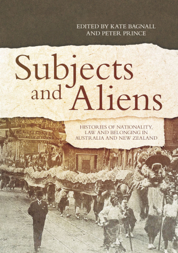 Subjects And Aliens Histories Of Nationality Law And Belonging In Australia And New Zealand Kate Bagnall