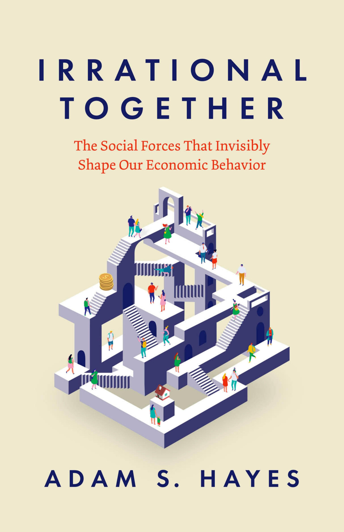 Irrational Together The Social Forces That Invisibly Shape Our Economic Behavior 1st Edition Adam S Hayes