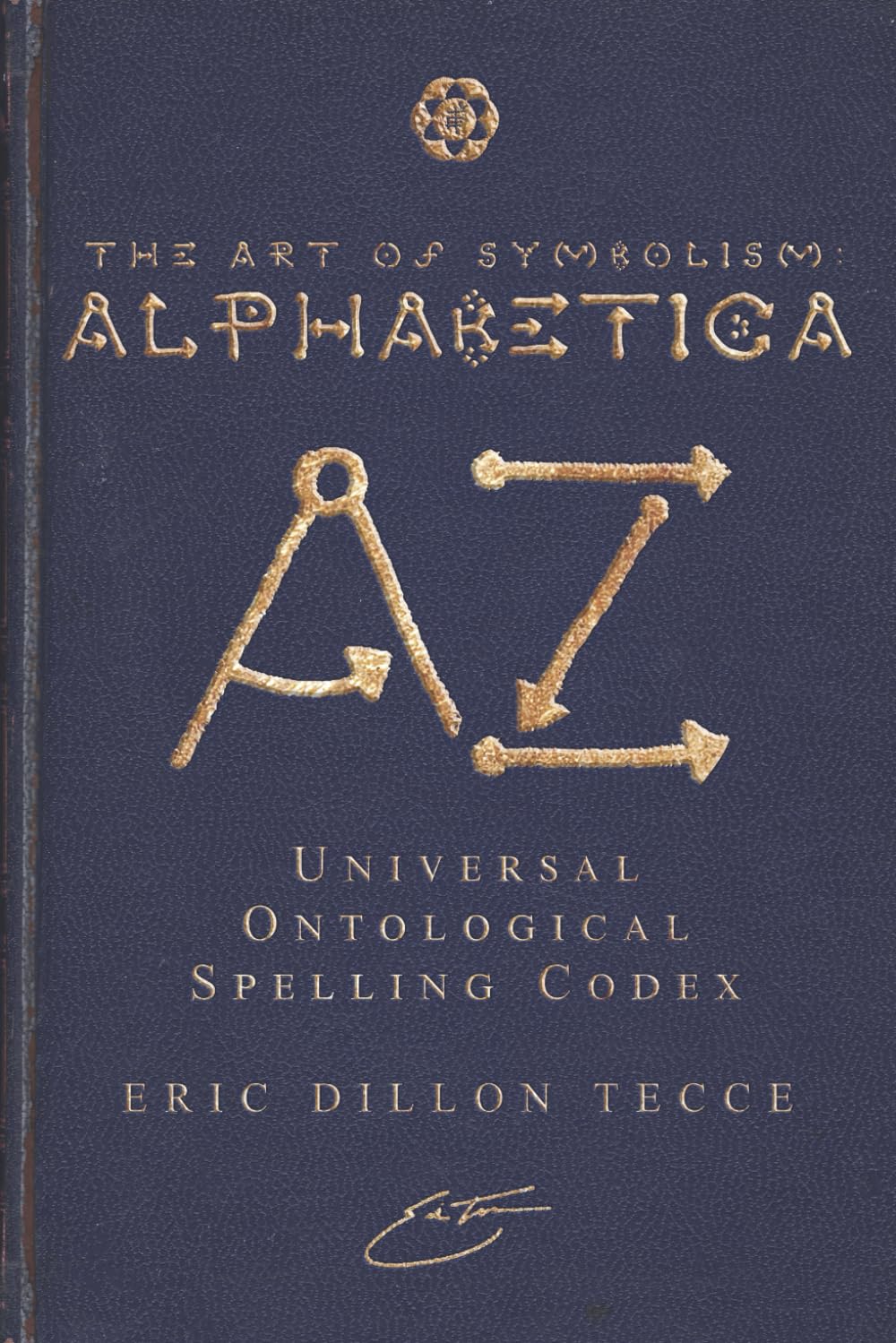 The Art Of Symbolism Alphabetica Universal Ontological Spelling Codex Eric Dillon Tecce
