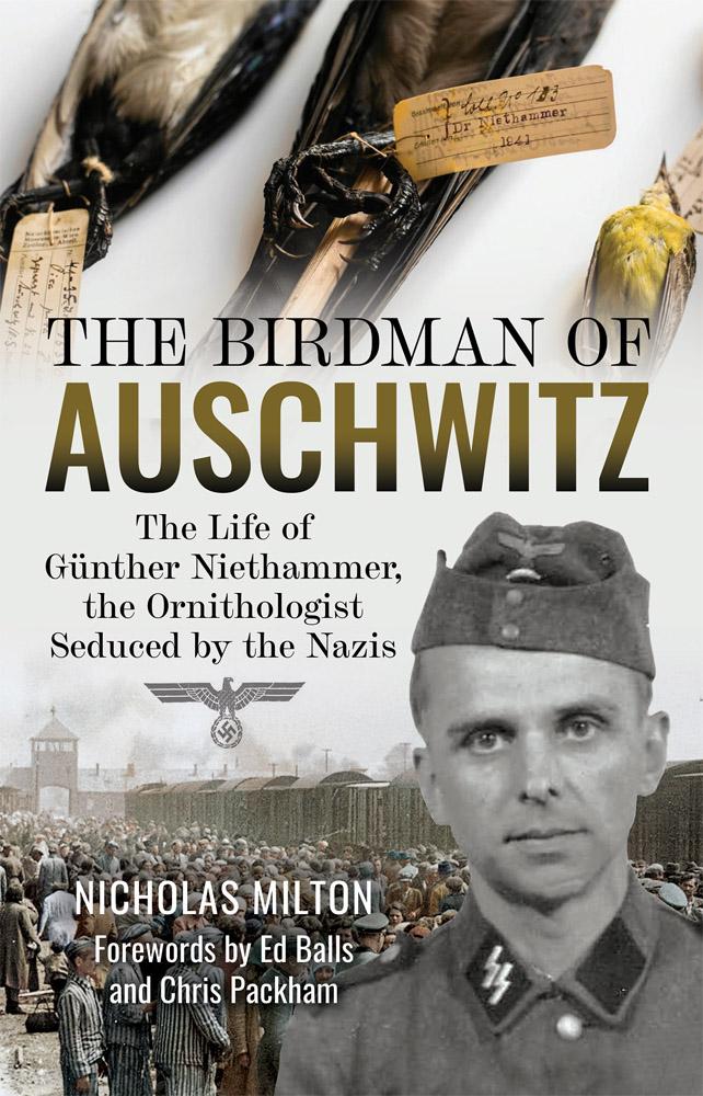 The Birdman Of Auschwitz The Life Of Günther Niethammer The Ornithologist Seduced By The Nazis Nicholas Milton