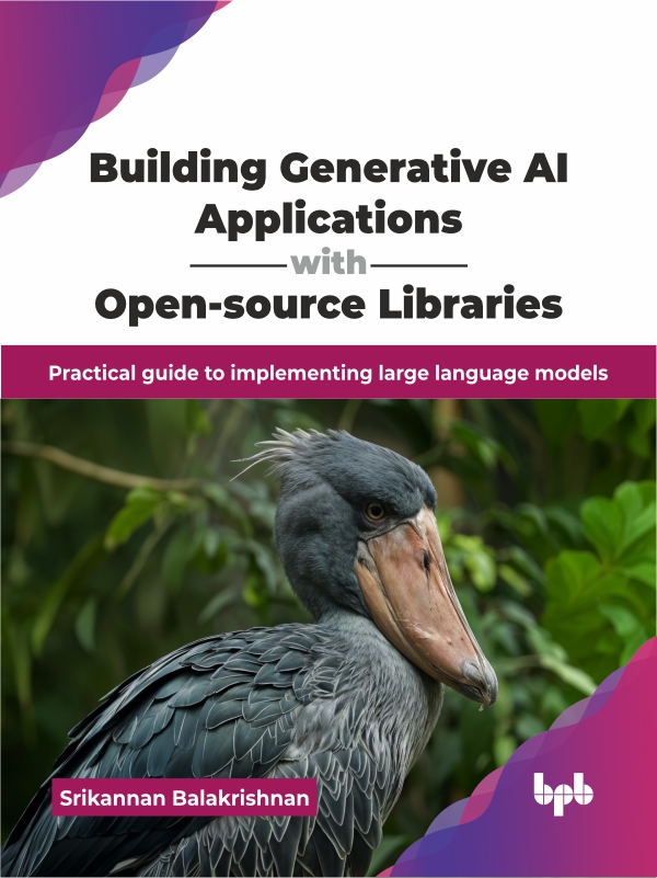 Building Generative Ai Applications With Opensource Libraries Practical Guide To Implementing Large Language Models Srikannan Balakrishnan