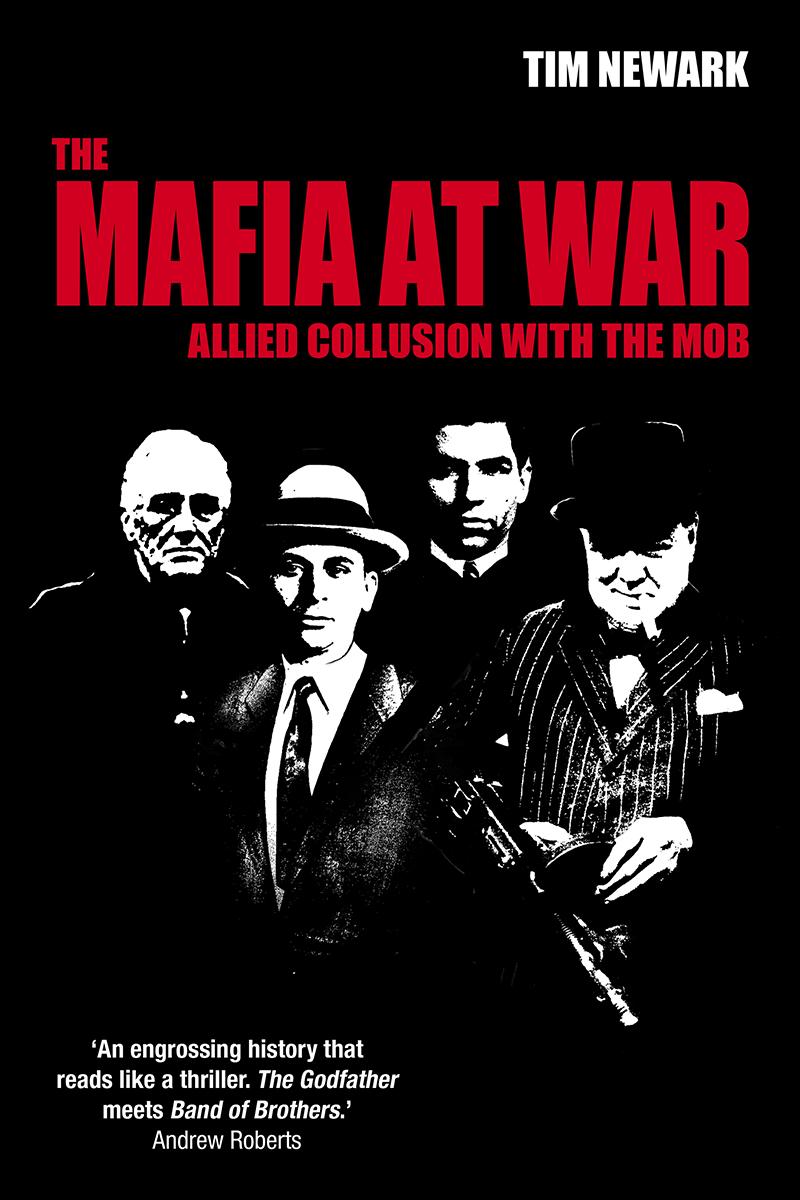 The Mafia At War Allied Collusion With The Mob Tim Newark