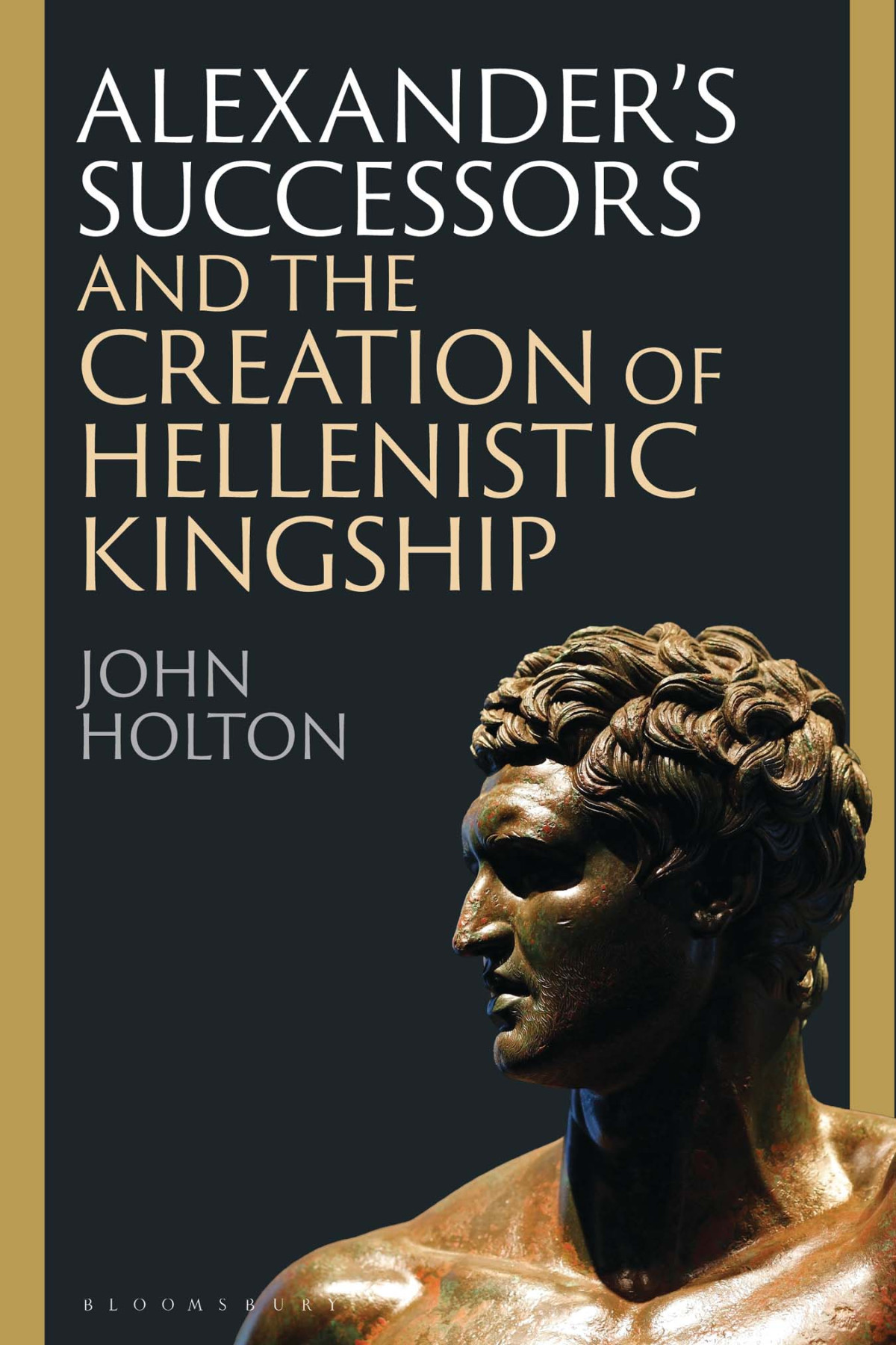 Alexanders Successors And The Creation Of Hellenistic Kingship John Holton