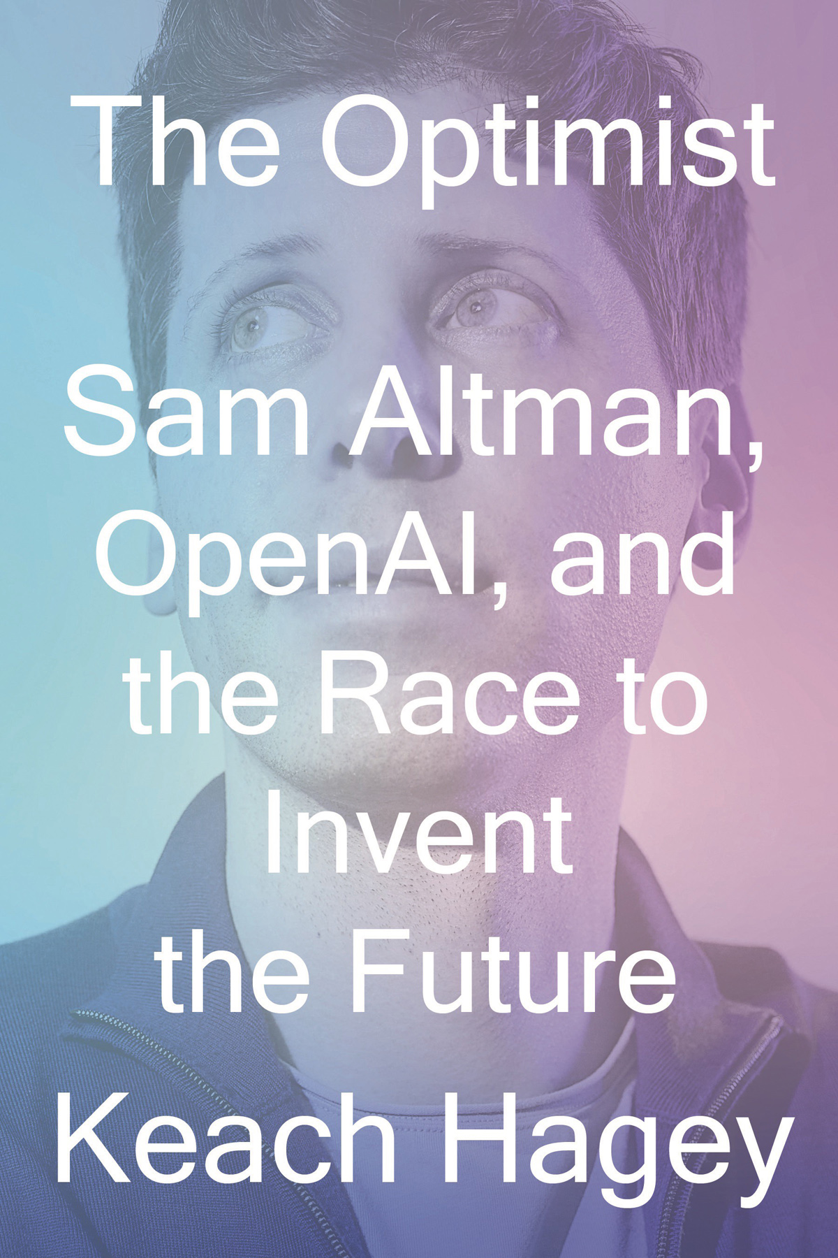 The Optimist Sam Altman Openai And The Race To Invent The Future Keach Hagey