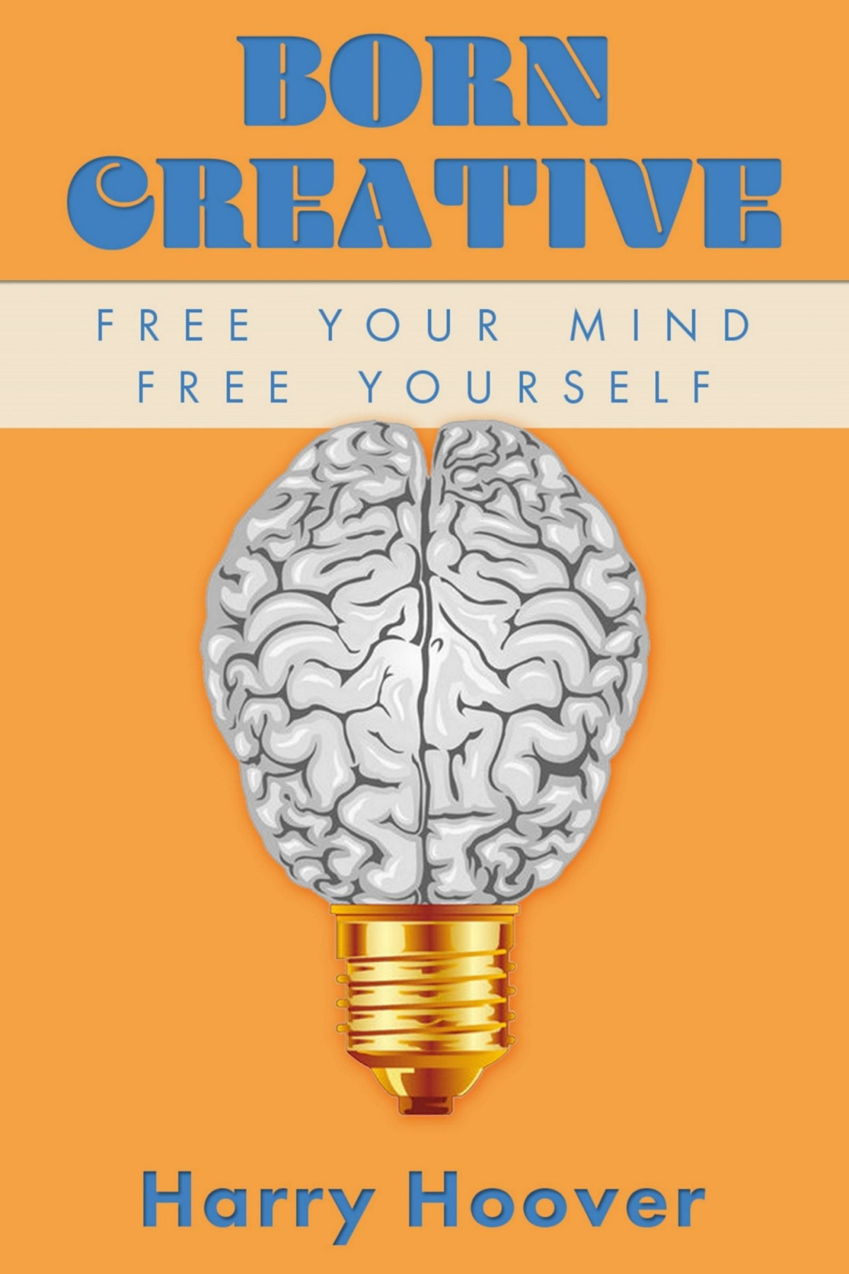 Born Creative Free Your Mind Free Yourself Harry Hoover