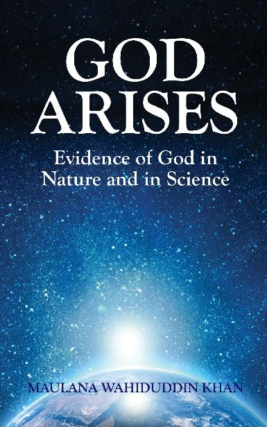 God Arises Evidence Of God In Nature And In Science Maulana Wahiduddin Khan