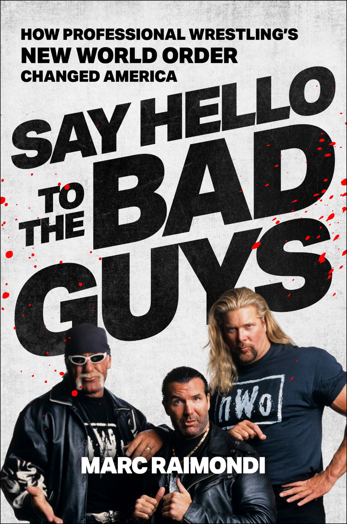 Say Hello To The Bad Guys How Professional Wrestlings New World Order Changed America Marc Raimondi
