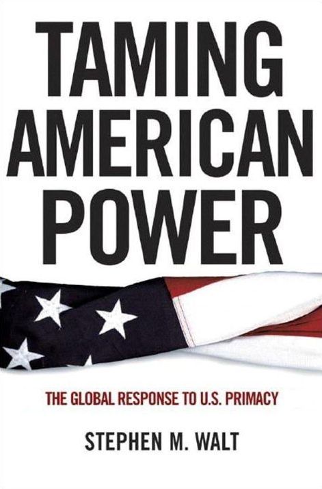 Taming American Power The Global Response To Us Primacy 1st Edition Stephen M Walt