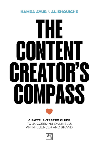 The Content Creators Compass A Battletested Guide To Succeeding Online As An Influencer And Brand First Edition Hamza Ayub