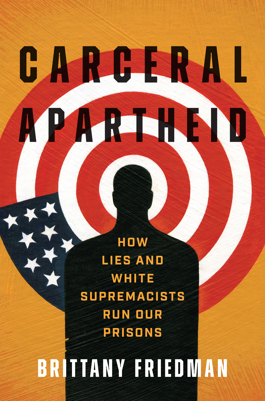 Carceral Apartheid How Lies And White Supremacists Run Our Prisons Brittany Friedman