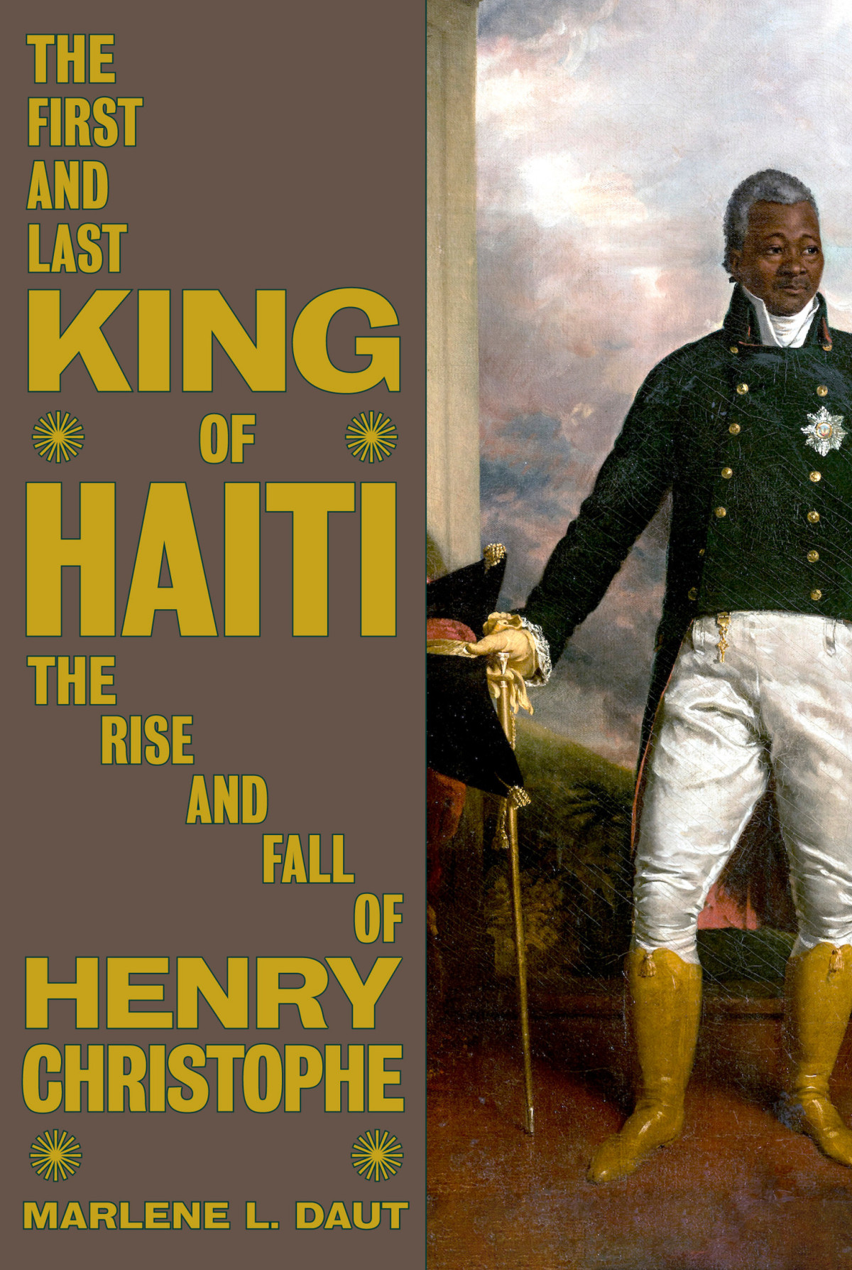 The First And Last King Of Haiti The Rise And Fall Of Henry Christophe Marlene L Daut