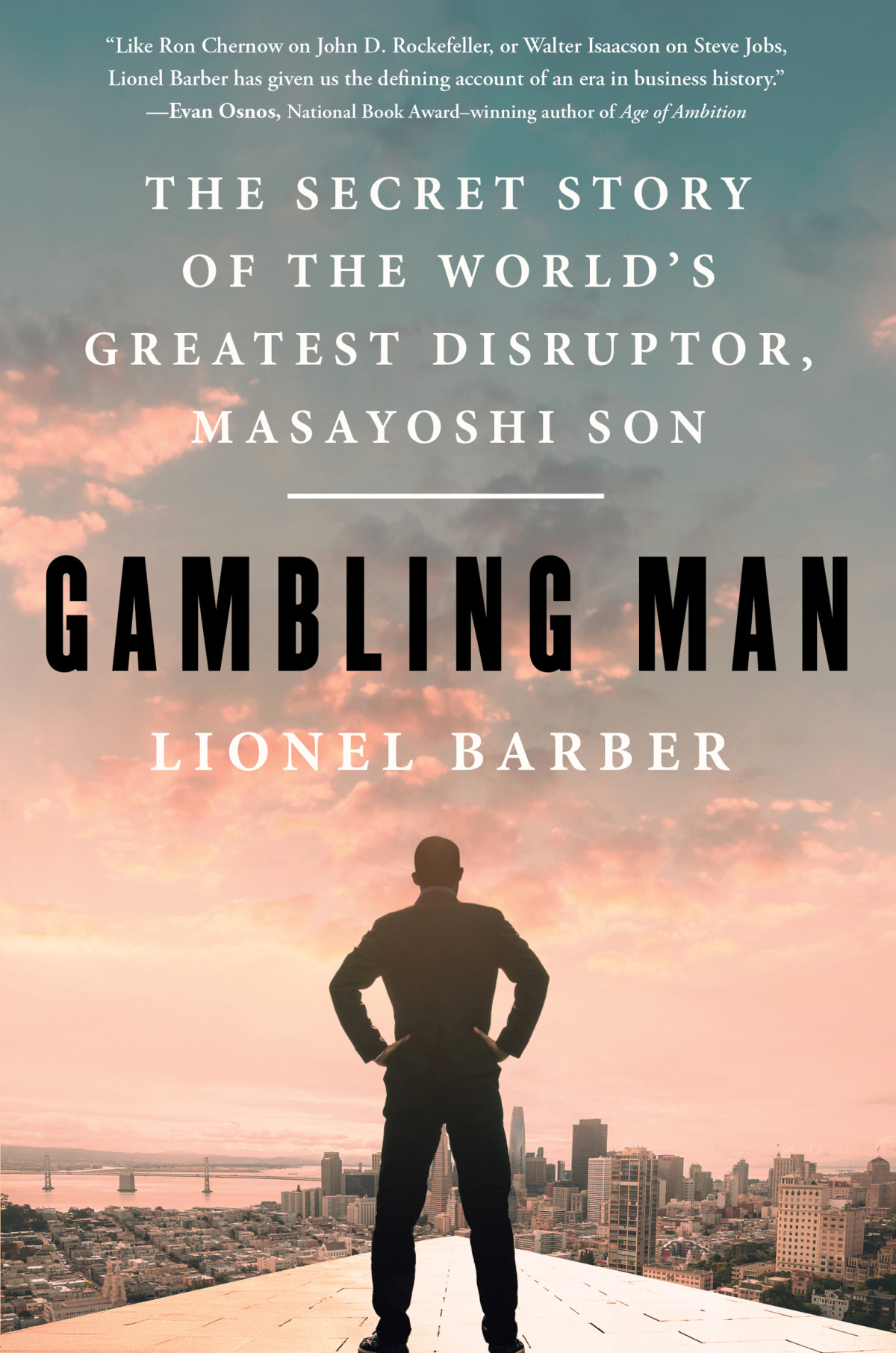 Gambling Man The Secret Story Of The Worlds Greatest Disruptor Masayoshi Son Lionel Barber