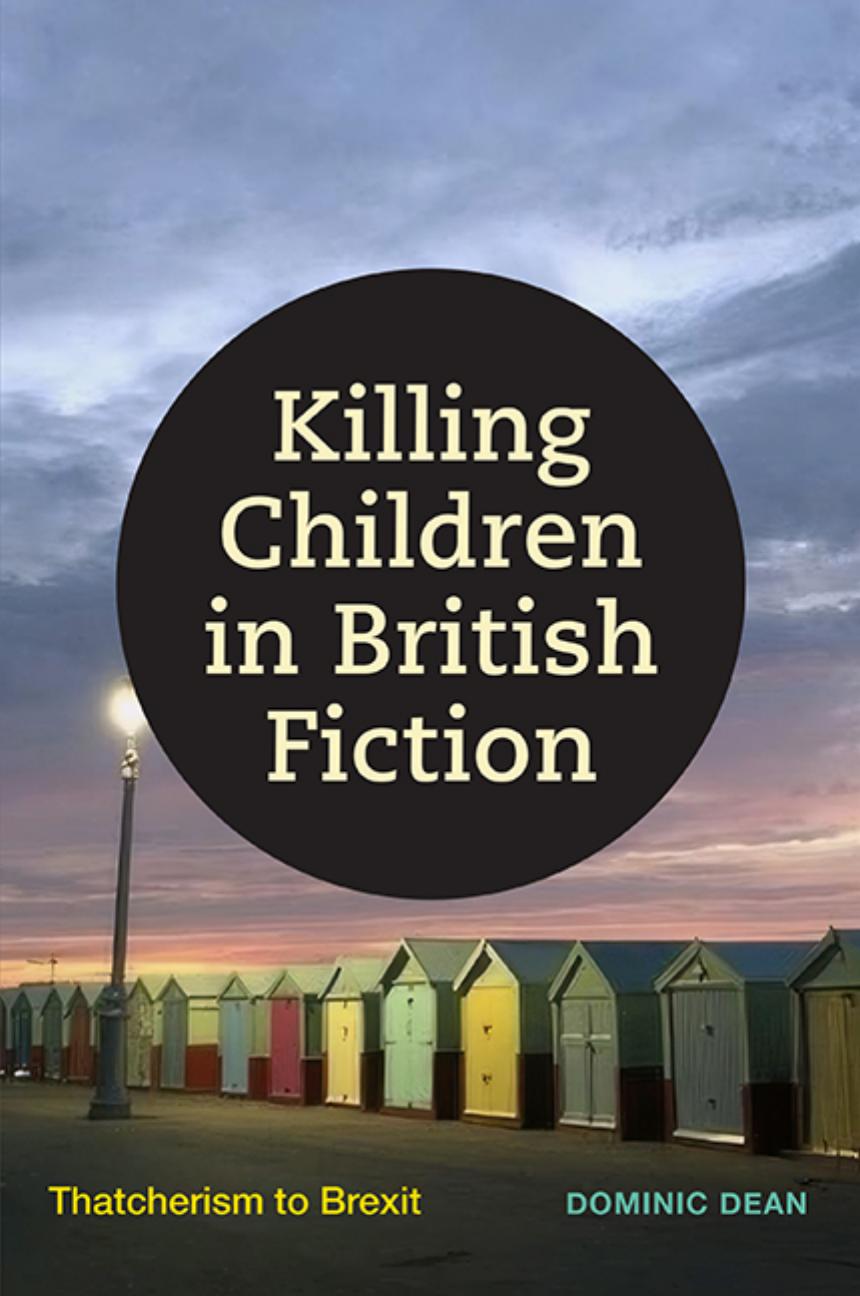 Killing Children In British Fiction Thatcherism To Brexit 1st Dominic Dean