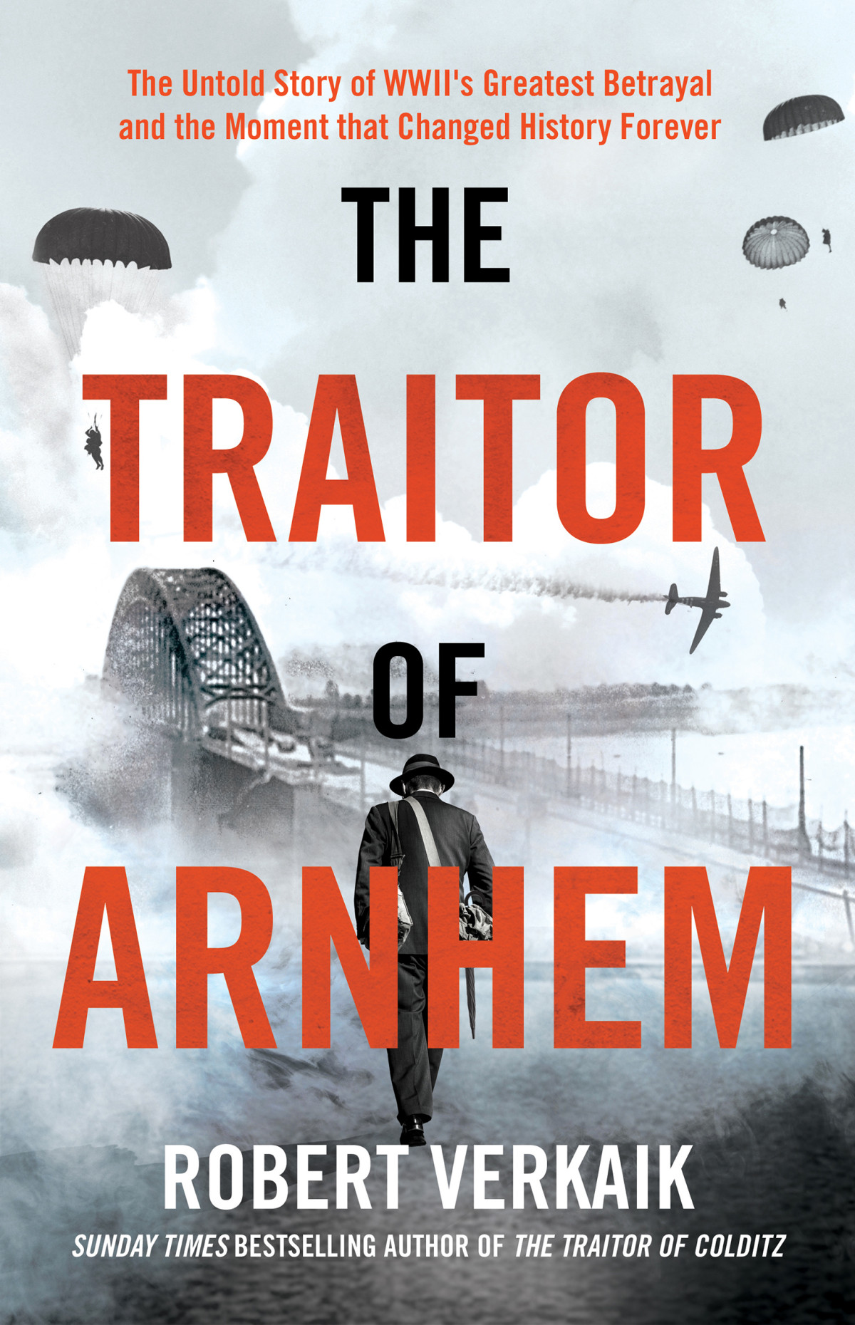 The Traitor Of Arnhem The Untold Story Of Wwiis Greatest Betrayal And The Moment That Changed History Forever Robert Verkaik