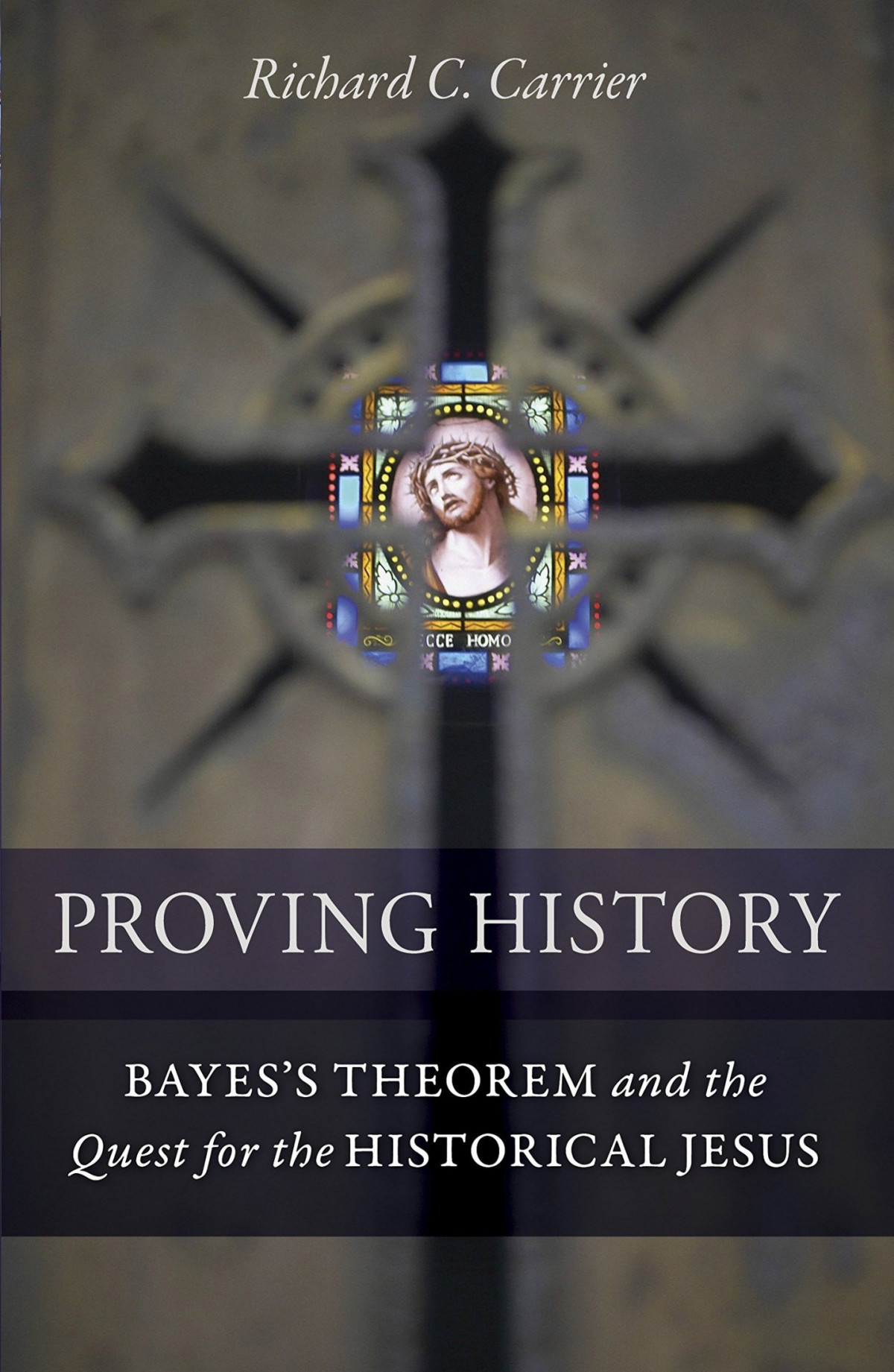Proving History Bayess Theorem And The Quest For The Historical Jesus Richard C Carrier