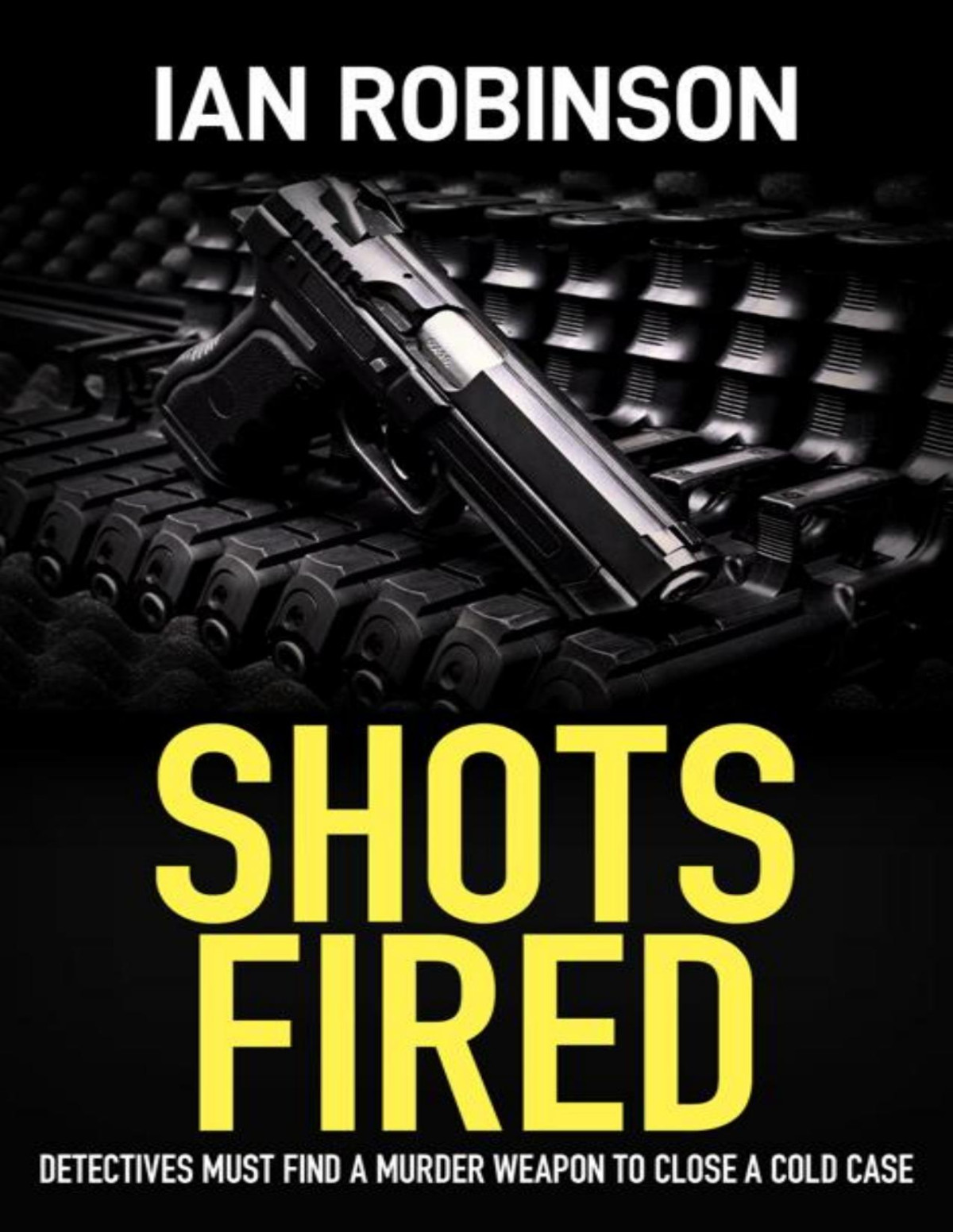Shots Fired Detectives Must Find A Murder Weapon To Close A Cold Case London Detectives Nash And Moretti Book 3 Ian Robinson
