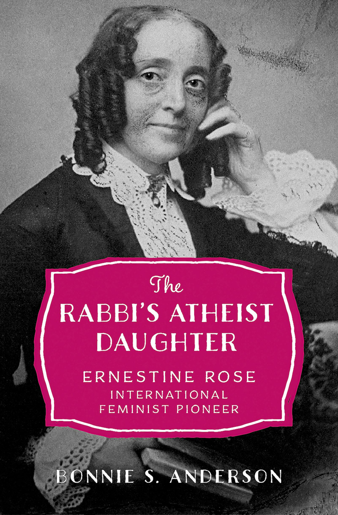 The Rabbis Atheist Daughter Ernestine Rose International Feminist Pioneer Bonnie S Anderson