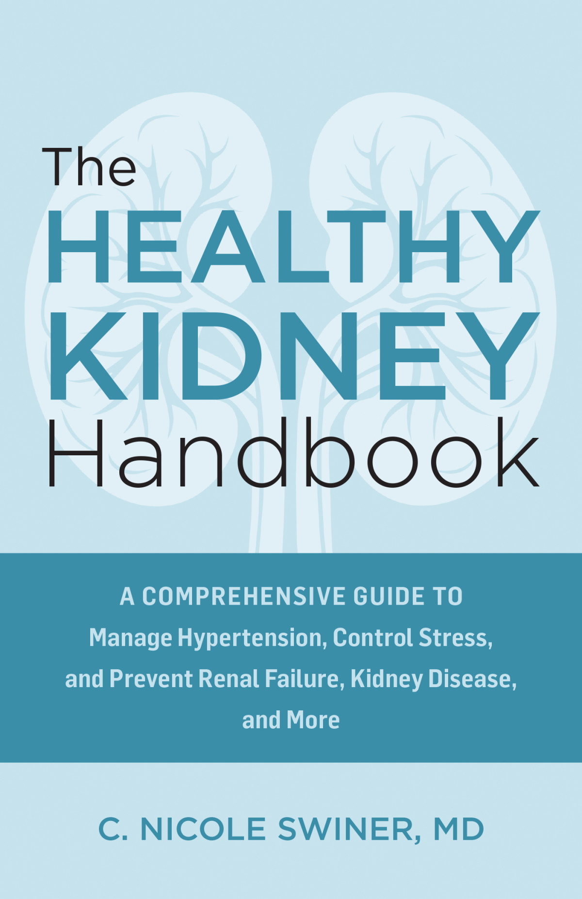 The Healthy Kidney Handbook A Comprehensive Guide To Manage Hypertension Control Stress And Prevent Renal Failure Kidney Disease And More C Nicole Swiner