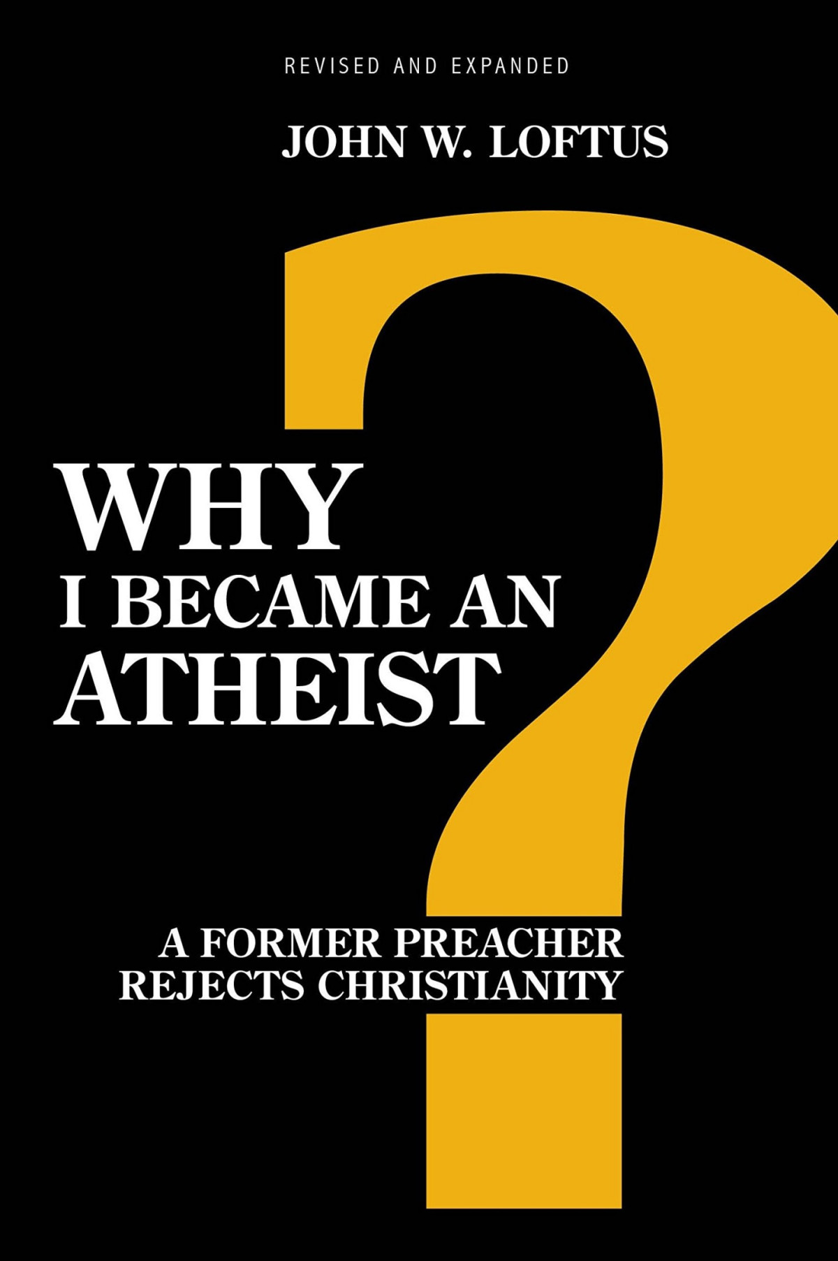 Why I Became An Atheist A Former Preacher Rejects Christianity John W Loftus