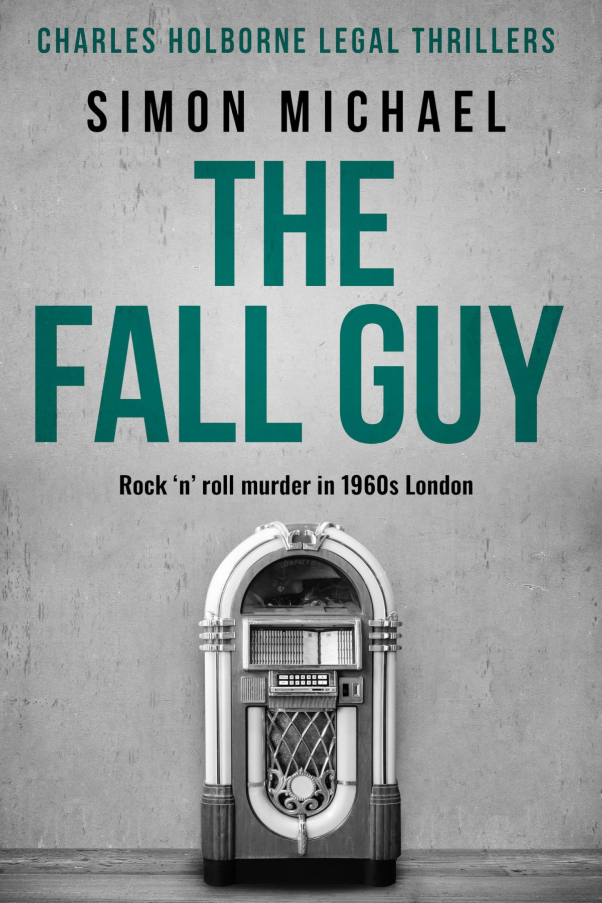 The Fall Guy Rock N Roll Murder In 1960s London Charles Holborne Legal Thrillers Book 10 Simon Michael