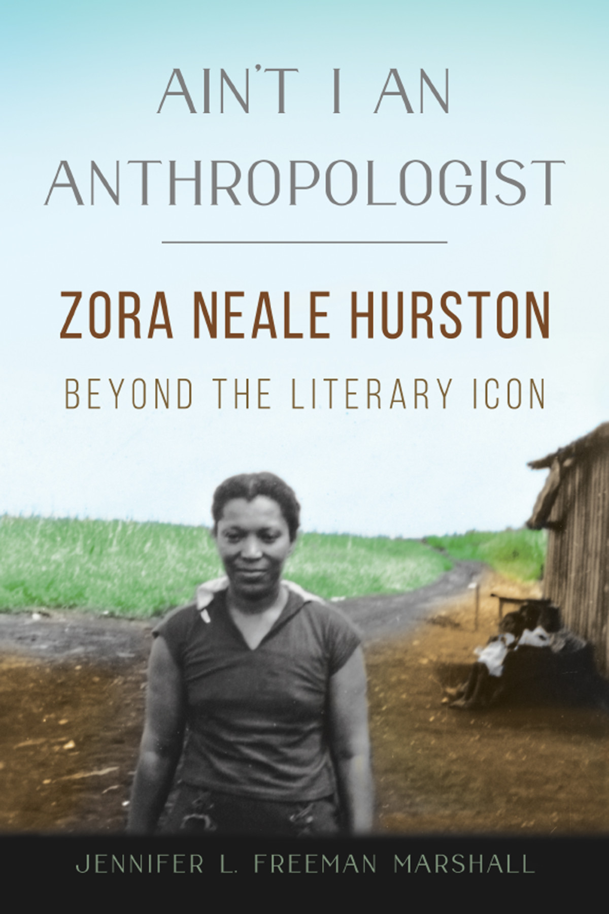 Aint I An Anthropologist Zora Neale Hurston Beyond The Literary Icon Jennifer L Freeman Marshall