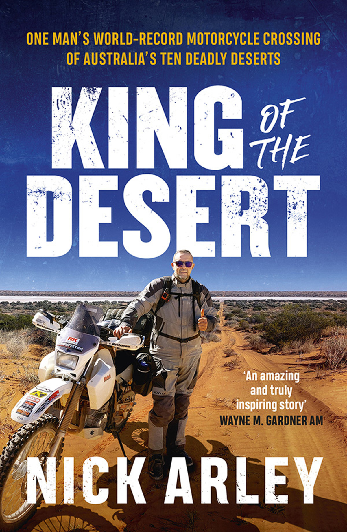 King Of The Desert One Mans Worldrecord Motorcycle Crossing Of Australias Ten Deadly Deserts Nick Arley