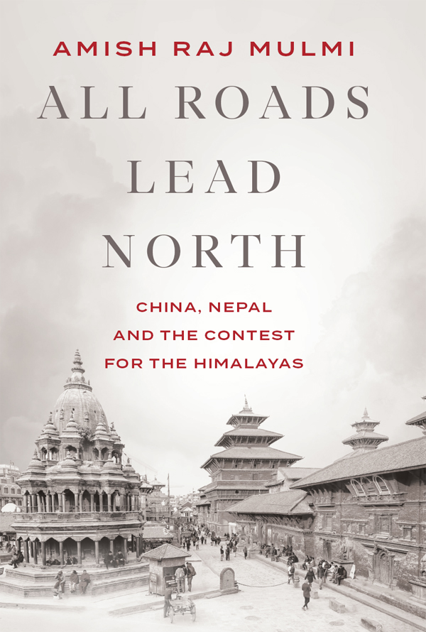 All Roads Lead North China Nepal And The Contest For The Himalayas Amish Raj Mulmi