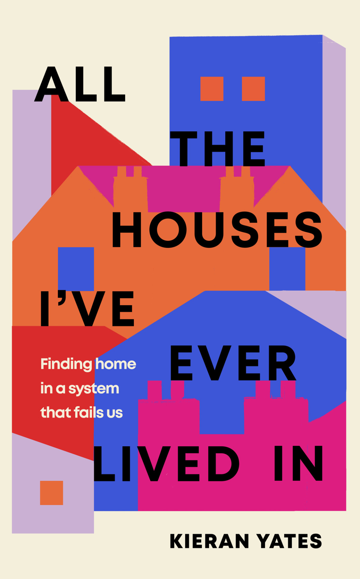 All The Houses Ive Ever Lived In Finding Home In A System That Fails Us Kieran Yates