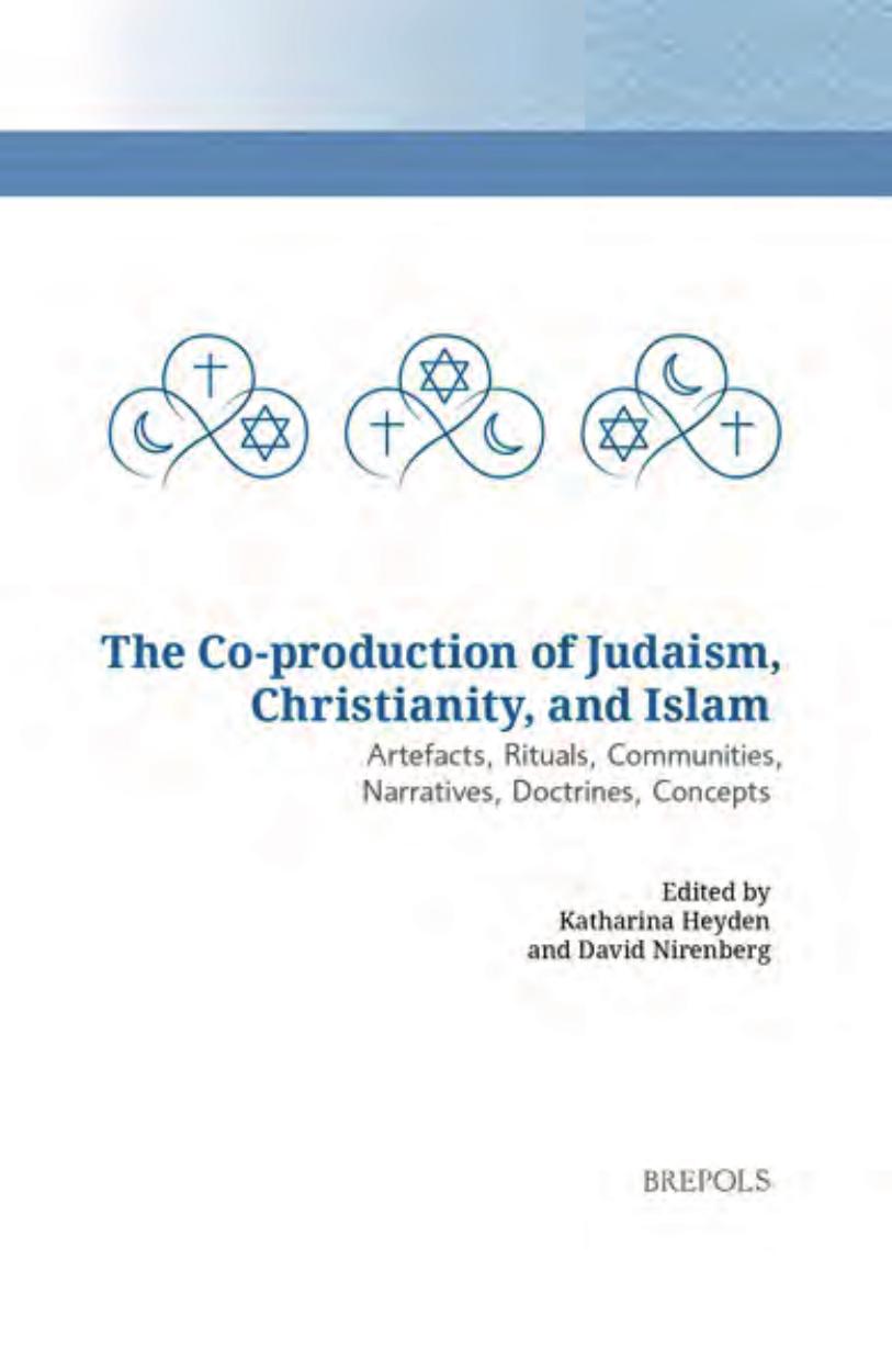 The Coproduction Of Judaism Christianity And Islam Artefacts Rituals Communities Narratives Doctrines Concepts Katharina Heyden