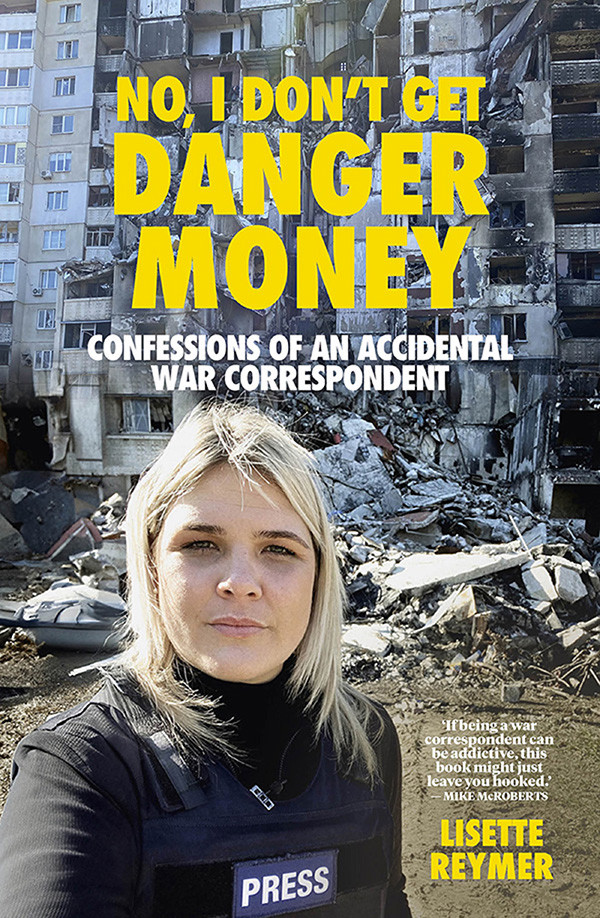 No I Dont Get Danger Money Confessions Of An Accidental War Correspondent Lisette Reymer
