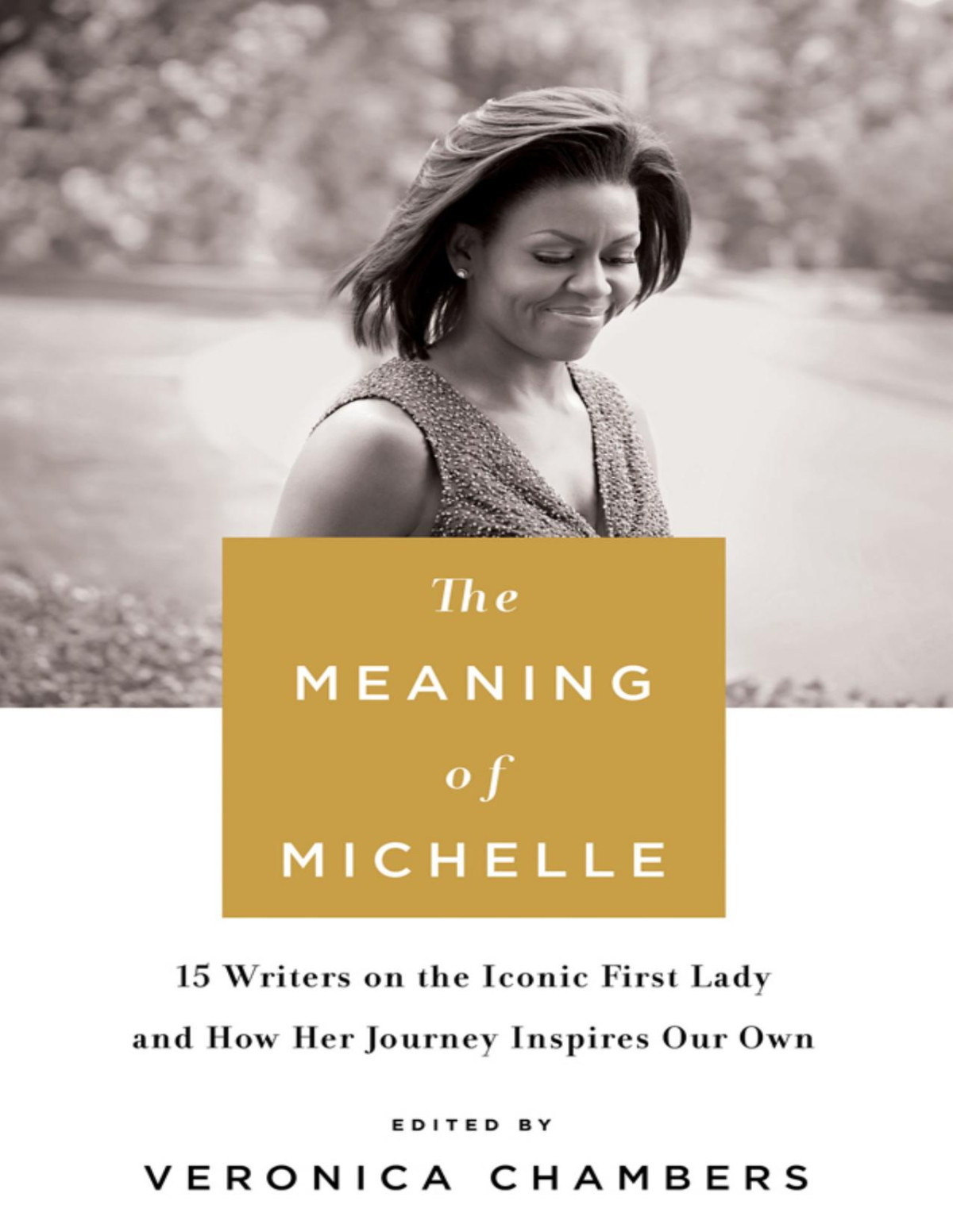 The Meaning Of Michelle 15 Writers On The Iconic First Lady And How Her Journey Inspires Our Own Veronica Chambers