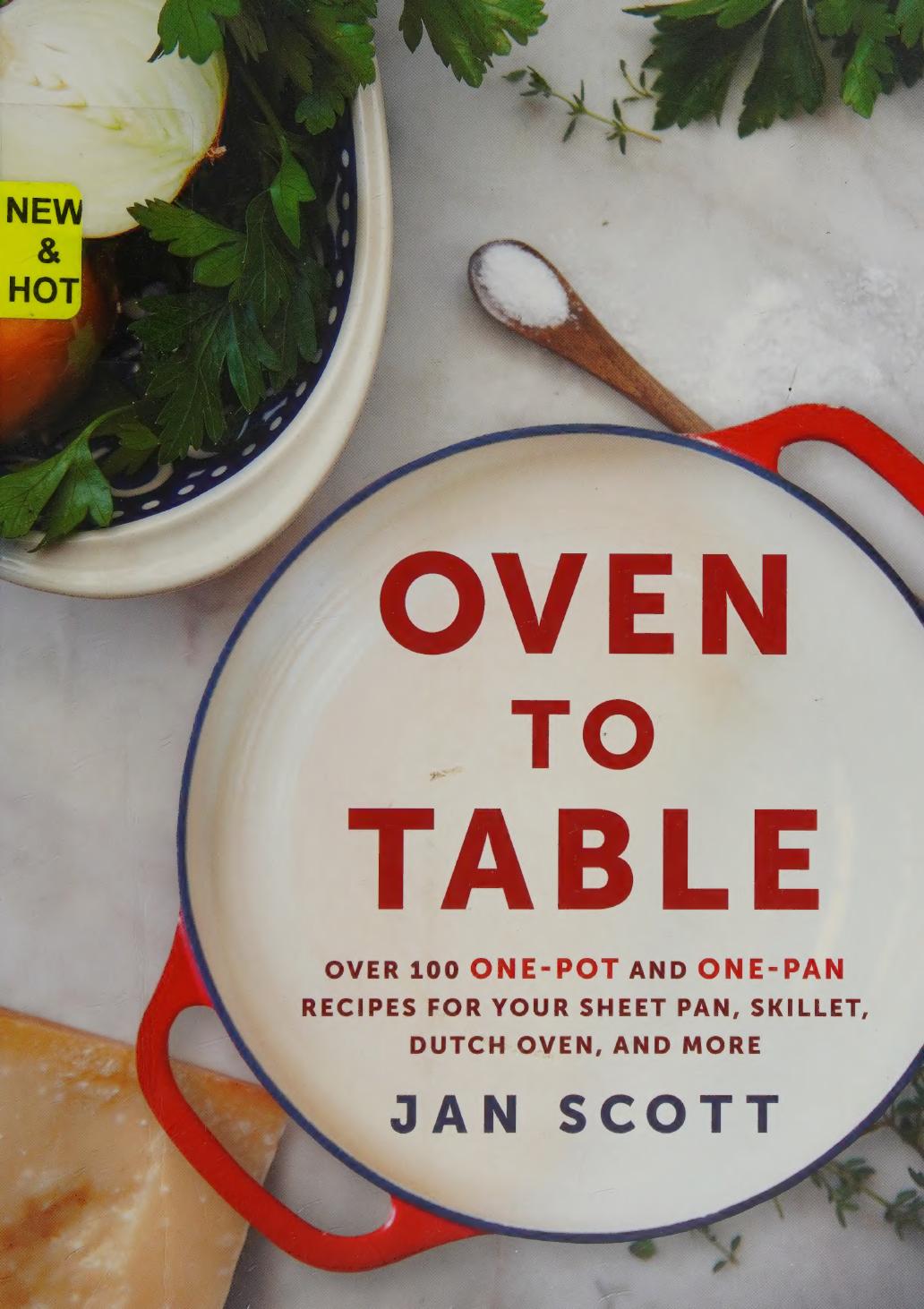 Oven To Table Over 100 Onepot And Onepan Recipes For Your Sheet Pan Skillet Dutch Oven And More Jan Scott