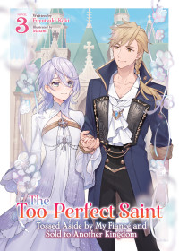 The Tooperfect Saint Tossed Aside By My Fiancé And Sold To Another Kingdom Light Novel Vol 3 Fuyutsuki Koki