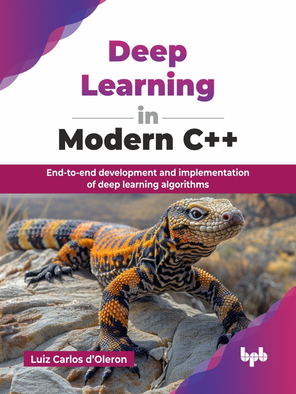 Deep Learning In Modern C Endtoend Development And Implementation Of Deep Learning Algorithms Luiz Carlos Doleron