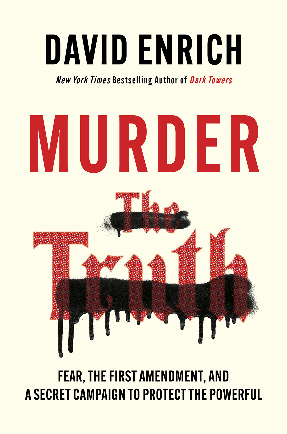 Murder The Truth Fear The First Amendment And A Secret Campaign To Protect The Powerful David Enrich
