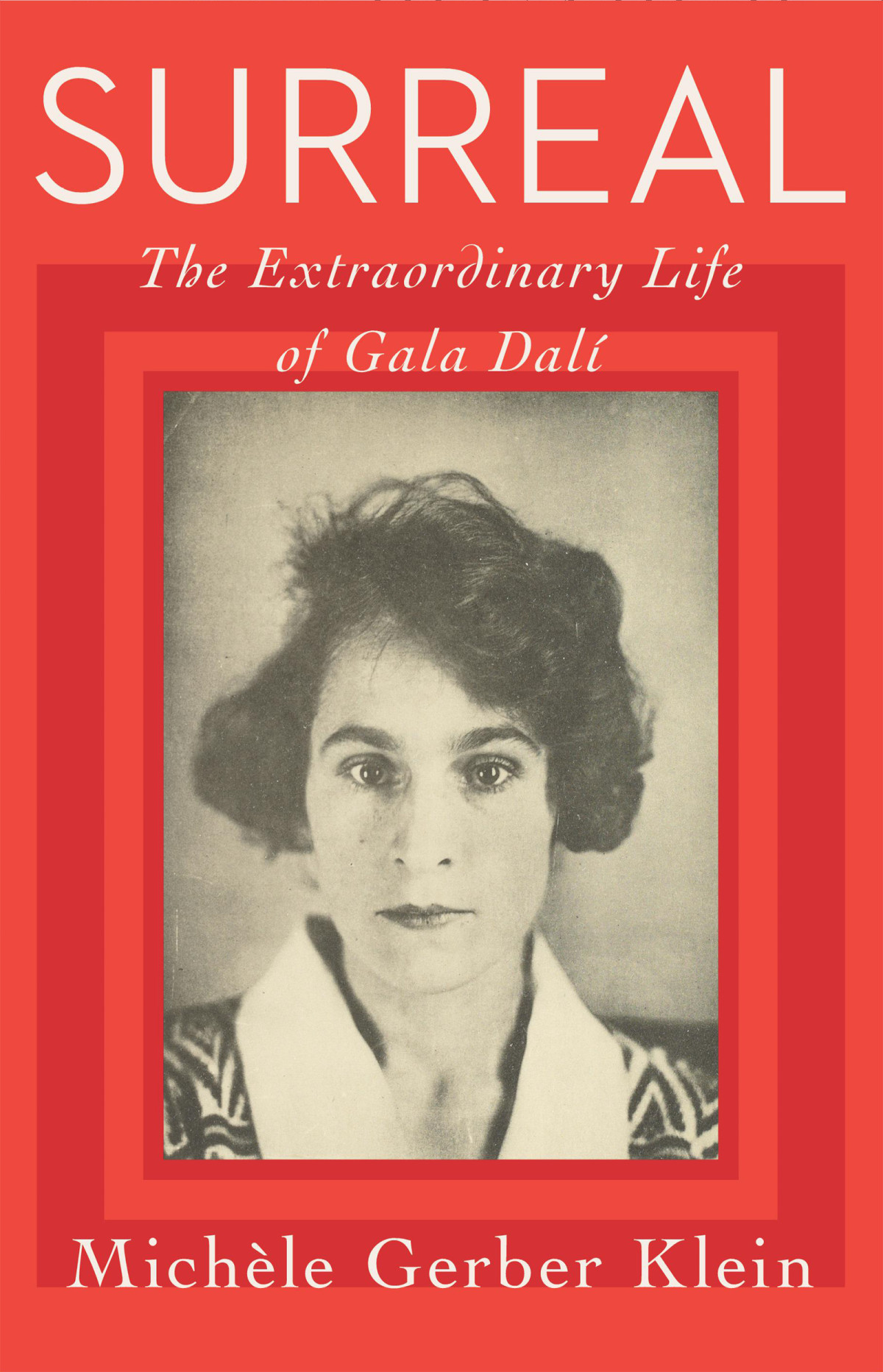 Surreal The Extraordinary Life Of Gala Dalía Riveting Biography Of The Mother Of Surrealism And Her Impact On Art History Michele Gerber Klein