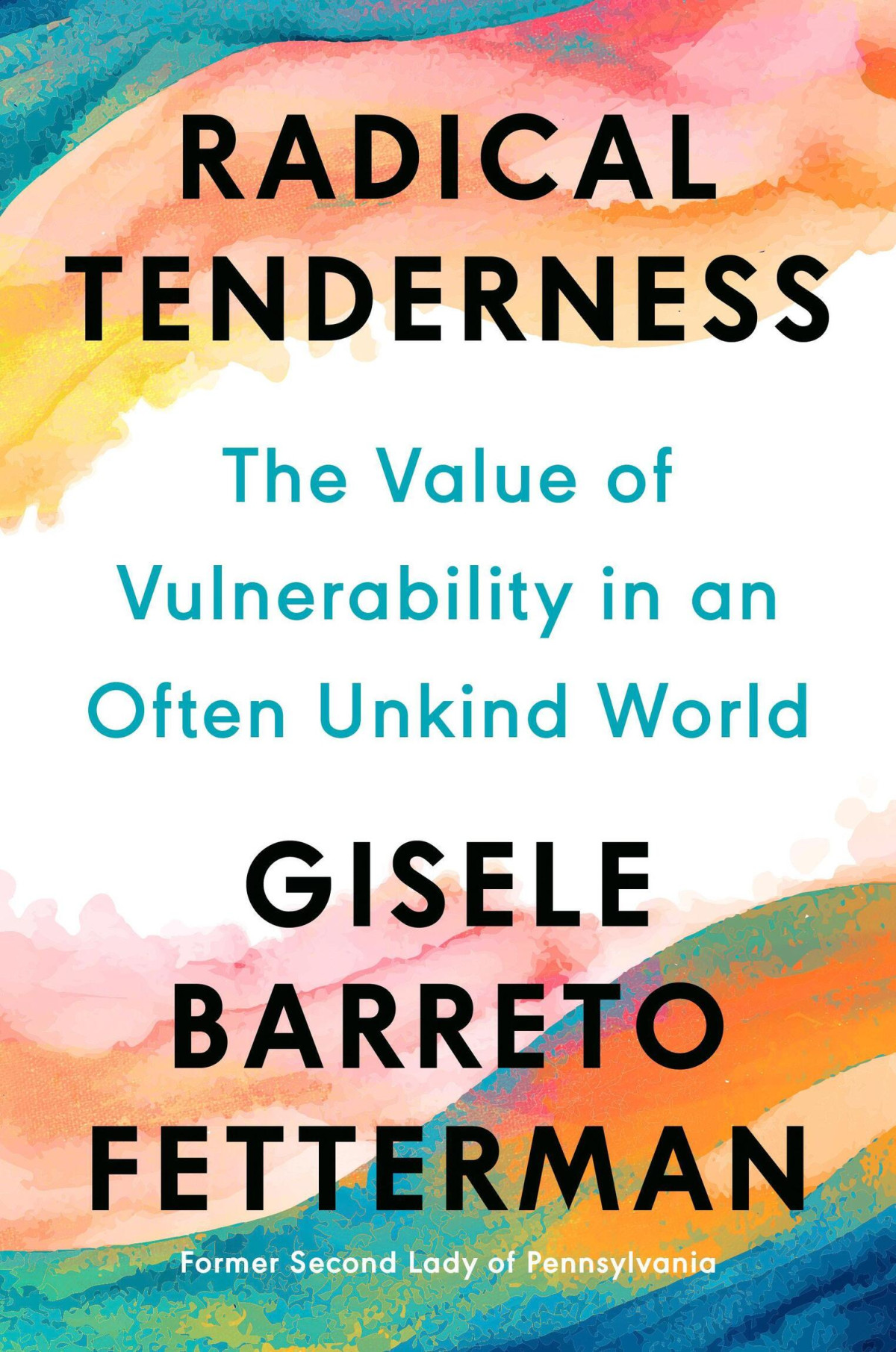 Radical Tenderness The Value Of Vulnerability In An Often Unkind World Gisele Barreto Fetterman