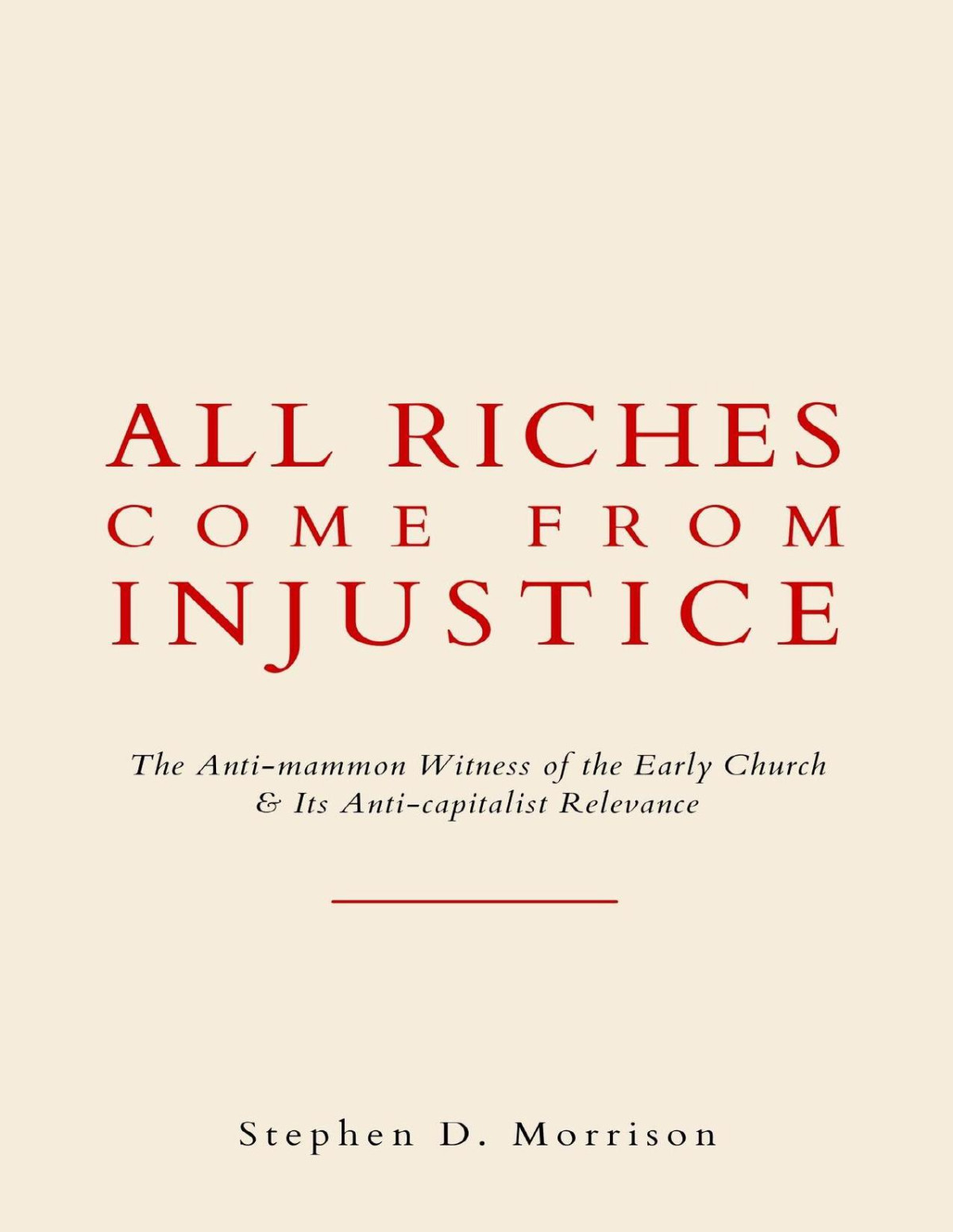 All Riches Come From Injustice The Antimammon Witness Of The Early Church Its Anticapitalist Relevance Stephen D Morrison