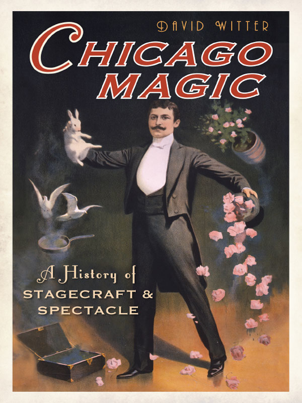 Chicago Magic A History Of Stagecraft Spectacle David Anthony Witter