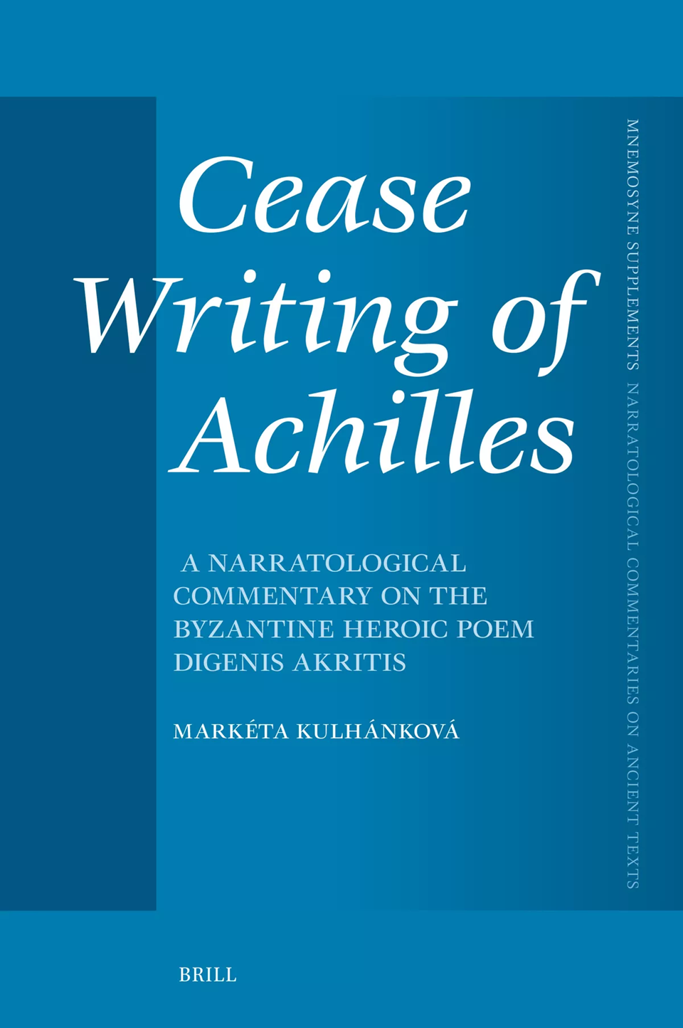 Cease Writing Of Achilles A Narratological Commentary On The Byzantine Heroic Poem Digenis Akritis Marketa Kulhankova