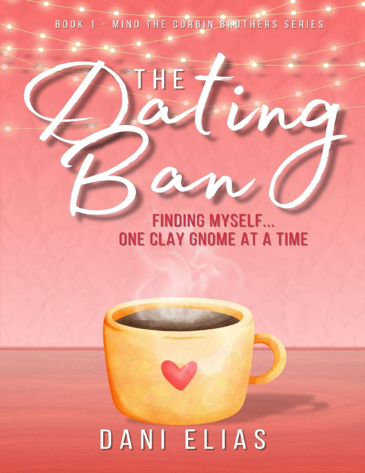 The Dating Ban Finding Myself One Clay Gnome At A Time Mind The Corbin Brothers Book 1 Dani Elias