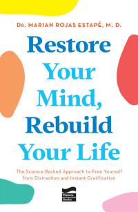 Restore Your Mind Rebuild Your Life The Sciencebacked Approach To Free Yourself From Distraction And Instant Gratification 1st Edition Marian Rojas Estapé