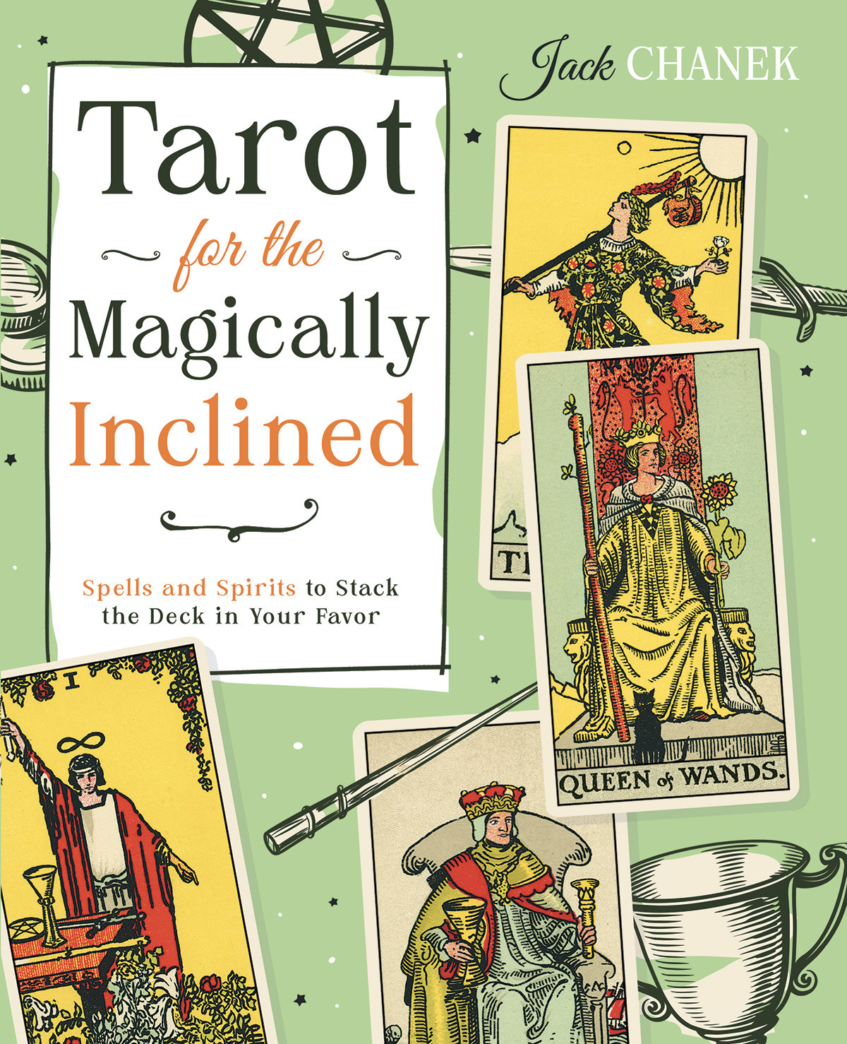 Tarot For The Magically Inclined Spells And Spirits To Stack The Deck In Your Favor Jack Chanek
