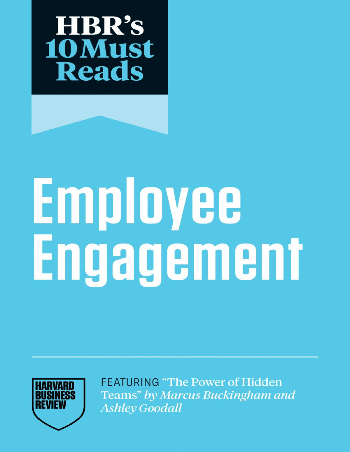 Hbrs 10 Must Reads On Employee Engagement Featuring The Power Of Hidden Teams By Marcus Buckingham And Ashley Goodall Harvard Business Review