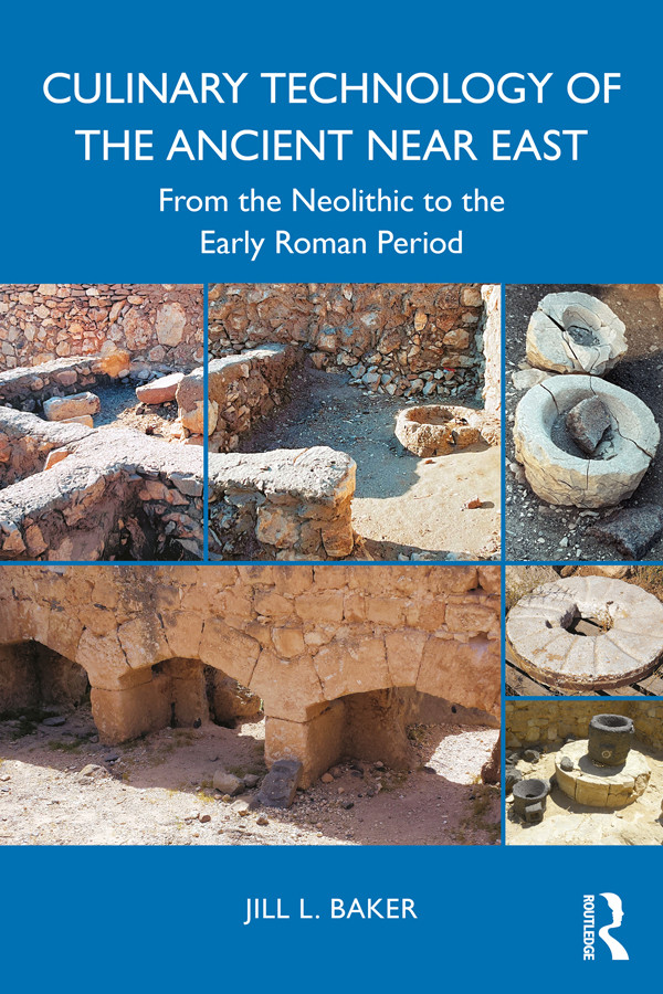 Culinary Technology Of The Ancient Near East From The Neolithic To The Early Roman Period Jill L Baker