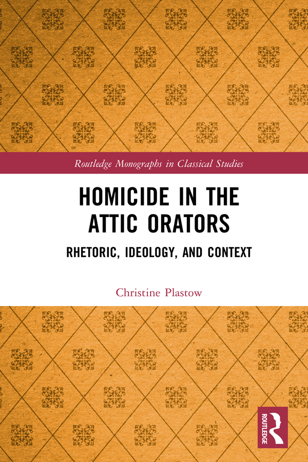Homicide In The Attic Orators Rhetoric Ideology And Context Christine Plastow