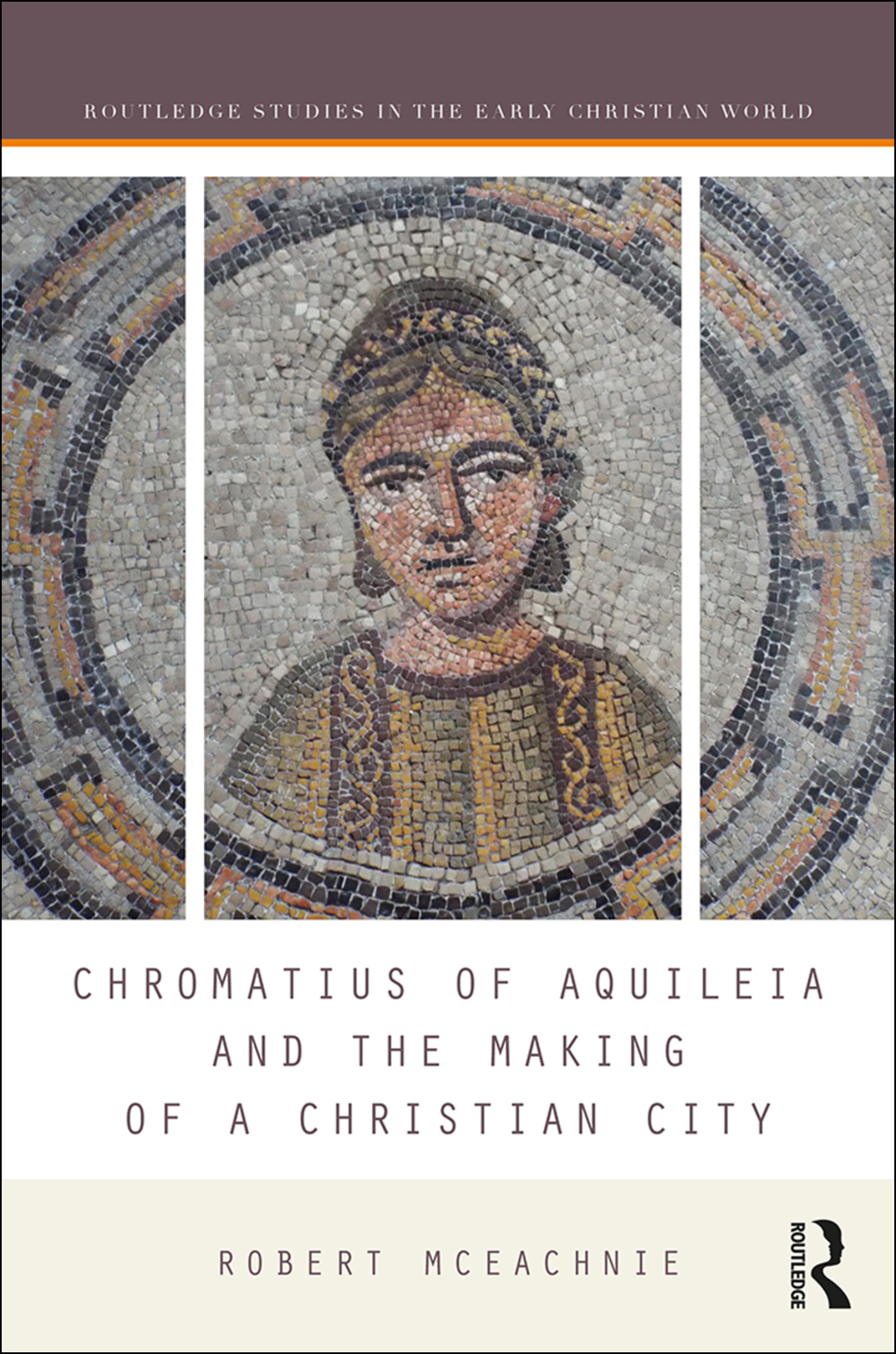 Chromatius Of Aquileia And The Making Of A Christian City Robert Mceachnie